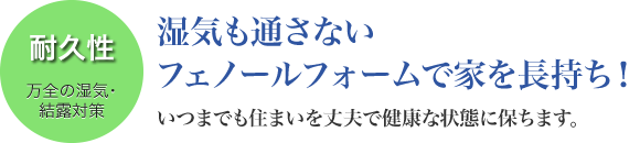 万全の湿気･結露対策で家を長持ちさせる。